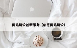 本溪网站建设创新服务（创意网站建设）