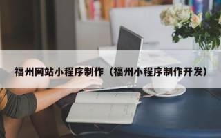 本溪福州网站小程序制作（福州小程序制作开发）