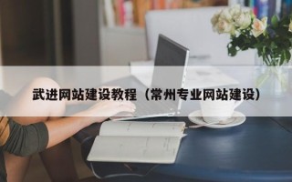 本溪武进网站建设教程（常州专业网站建设）